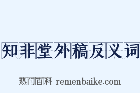 知非堂外稿反义词是什么意思的图片